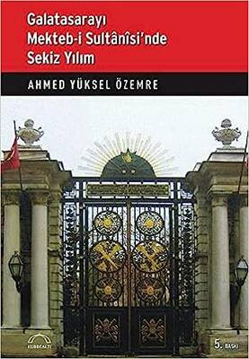 Galatasarayı Mekteb-İ Sultanisinde Sekiz Yılım- Ahmed Yüksel Özemre